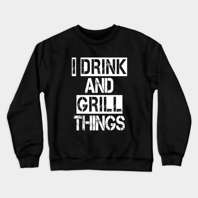 It's What I Do Drink Grill Things - Fun Bbq Beer Lover Gift Grilling Barbecue Drink Alcohol Cocktail Lover Tee Crewneck Sweatshirt by Curryart